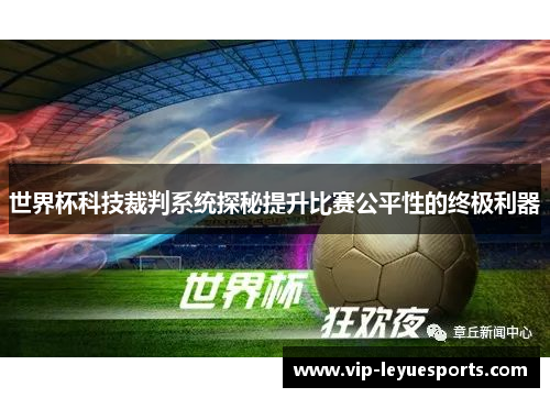 世界杯科技裁判系统探秘提升比赛公平性的终极利器 世界杯科技裁判系统探秘提升比赛公平性的终极利器