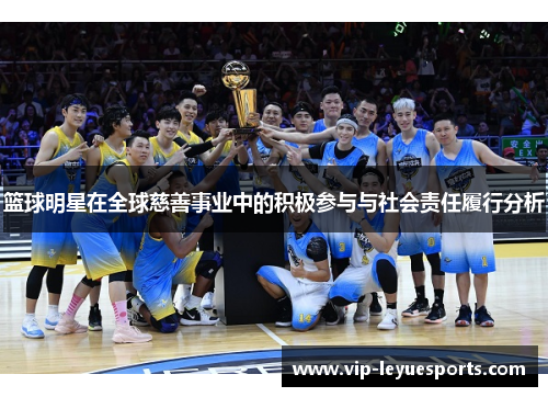 篮球明星在全球慈善事业中的积极参与与社会责任履行分析