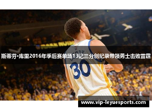 斯蒂芬·库里2016年季后赛单场13记三分创纪录带领勇士击败雷霆