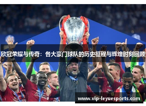 欧冠荣耀与传奇：各大豪门球队的历史征程与辉煌时刻回顾