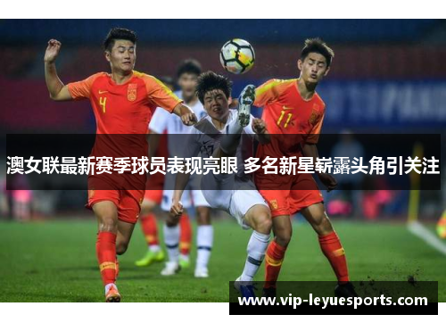 澳女联最新赛季球员表现亮眼 多名新星崭露头角引关注