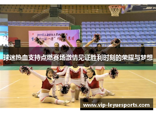 球迷热血支持点燃赛场激情见证胜利时刻的荣耀与梦想
