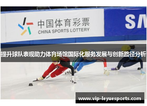 提升球队表现助力体育场馆国际化服务发展与创新路径分析