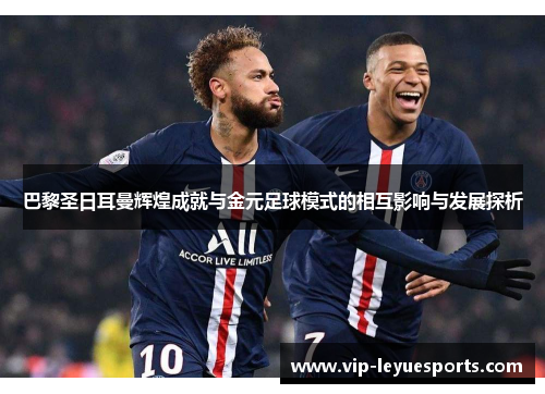 巴黎圣日耳曼辉煌成就与金元足球模式的相互影响与发展探析