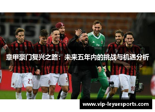 意甲豪门复兴之路：未来五年内的挑战与机遇分析
