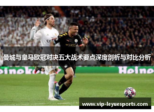 曼城与皇马欧冠对决五大战术要点深度剖析与对比分析