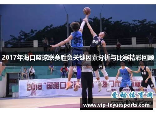 2017年海口篮球联赛胜负关键因素分析与比赛精彩回顾