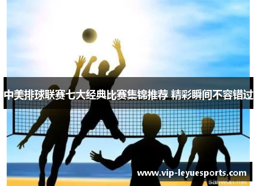 中美排球联赛七大经典比赛集锦推荐 精彩瞬间不容错过