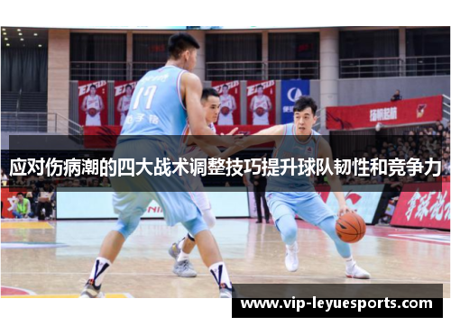 应对伤病潮的四大战术调整技巧提升球队韧性和竞争力