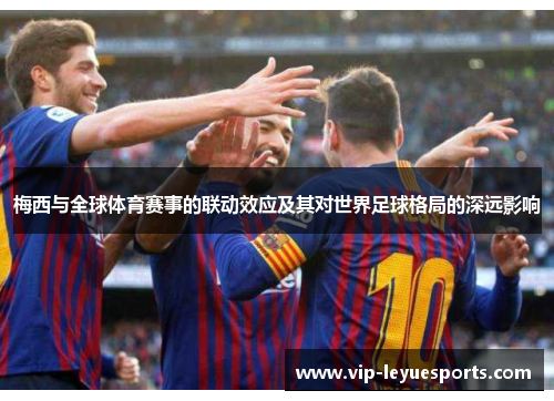 梅西与全球体育赛事的联动效应及其对世界足球格局的深远影响