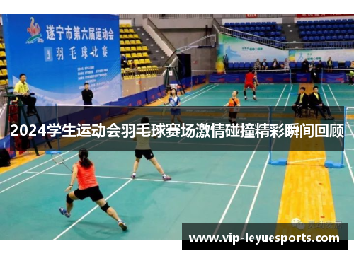 2024学生运动会羽毛球赛场激情碰撞精彩瞬间回顾
