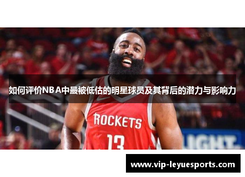 如何评价NBA中最被低估的明星球员及其背后的潜力与影响力