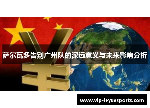 萨尔瓦多告别广州队的深远意义与未来影响分析