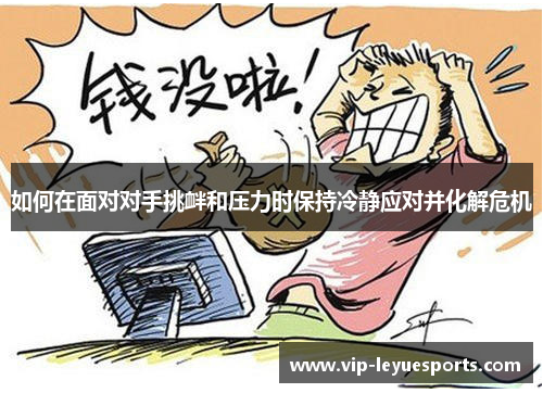 如何在面对对手挑衅和压力时保持冷静应对并化解危机