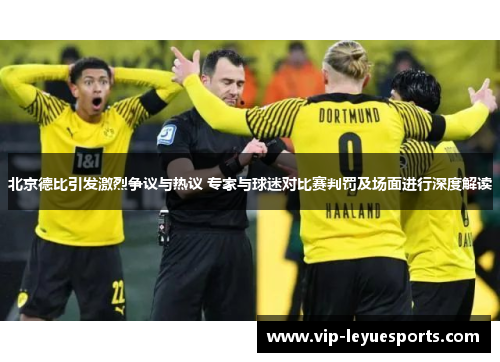 北京德比引发激烈争议与热议 专家与球迷对比赛判罚及场面进行深度解读