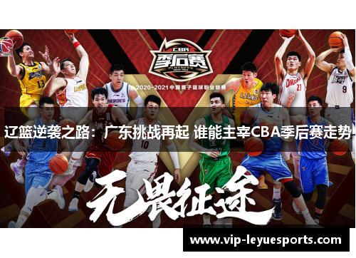 辽篮逆袭之路：广东挑战再起 谁能主宰CBA季后赛走势