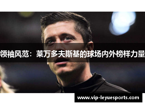 领袖风范：莱万多夫斯基的球场内外榜样力量