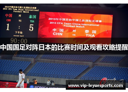 中国国足对阵日本的比赛时间及观看攻略提醒