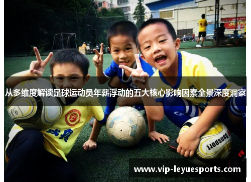 从多维度解读足球运动员年薪浮动的五大核心影响因素全景深度洞察