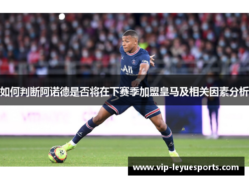 如何判断阿诺德是否将在下赛季加盟皇马及相关因素分析 如何判断阿诺德是否将在下赛季加盟皇马及相关因素分析