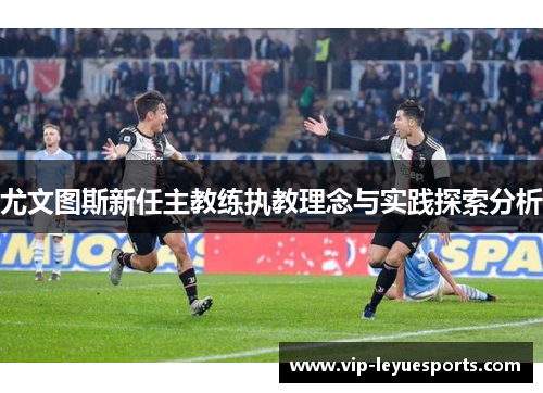 尤文图斯新任主教练执教理念与实践探索分析
