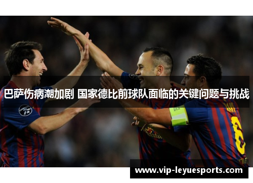 巴萨伤病潮加剧 国家德比前球队面临的关键问题与挑战