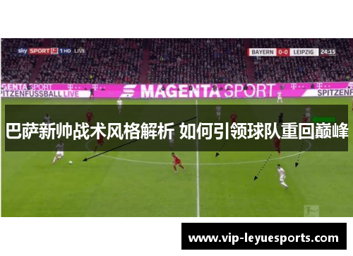 巴萨新帅战术风格解析 如何引领球队重回巅峰