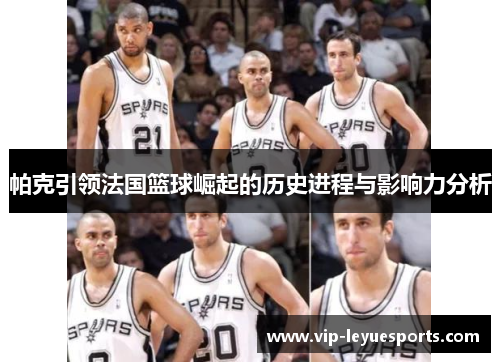 帕克引领法国篮球崛起的历史进程与影响力分析