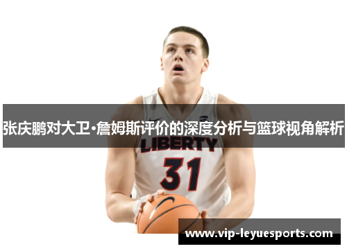 张庆鹏对大卫·詹姆斯评价的深度分析与篮球视角解析