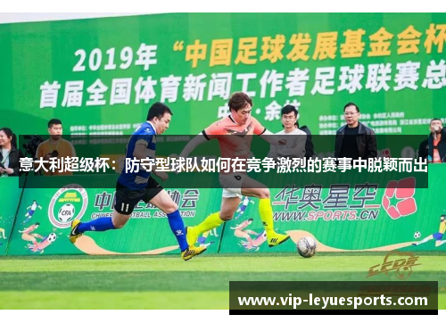 意大利超级杯：防守型球队如何在竞争激烈的赛事中脱颖而出