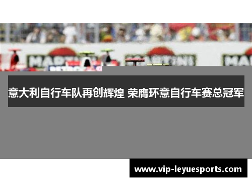 意大利自行车队再创辉煌 荣膺环意自行车赛总冠军 意大利自行车队再创辉煌 荣膺环意自行车赛总冠军