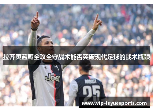 拉齐奥蓝鹰全攻全守战术能否突破现代足球的战术瓶颈